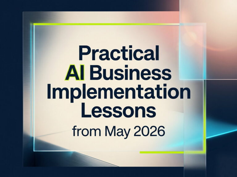 Practical AI Business Implementation Lessons from May 2026