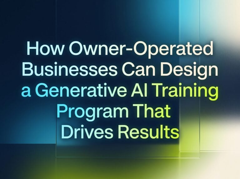 How Owner-Operated Businesses Can Design a Generative AI Training Program That Drives Results