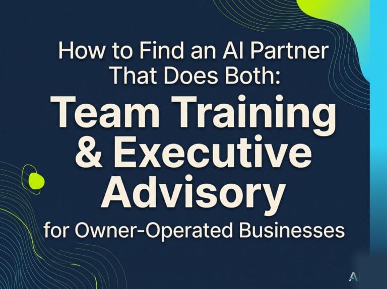 How to Find an AI Partner That Does Both: Team Training and Executive Advisory for Owner-Operated Businesses