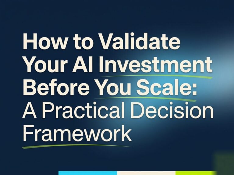 How to Validate Your AI Investment Before You Scale: A Practical Decision Framework