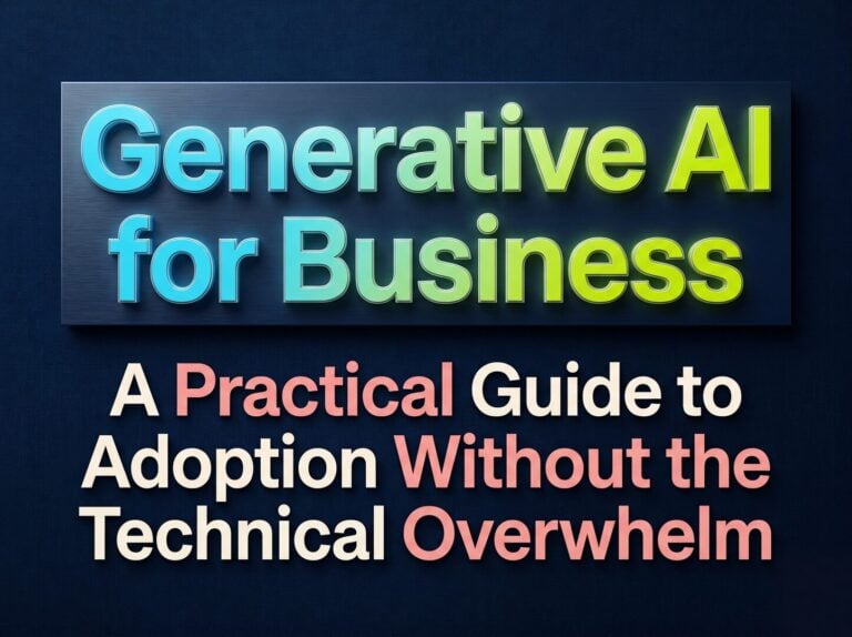 Generative AI for Business: A Practical Guide to Adoption Without the Technical Overwhelm