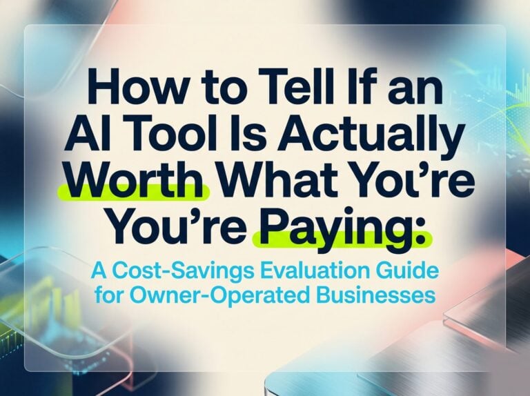 How to Tell If an AI Tool Is Actually Worth What You’re Paying: A Cost-Savings Evaluation Guide for Owner-Operated Businesses