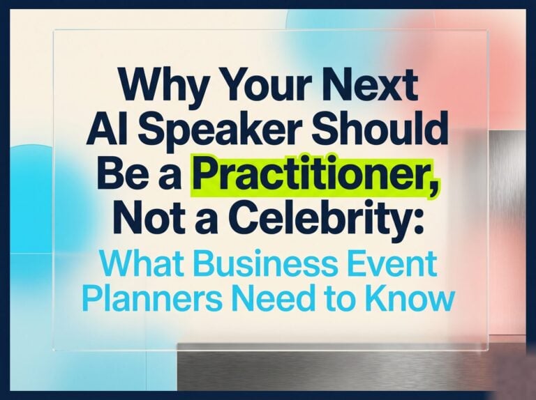 Why Your Next AI Speaker Should Be a Practitioner, Not a Celebrity: What Business Event Planners Need to Know