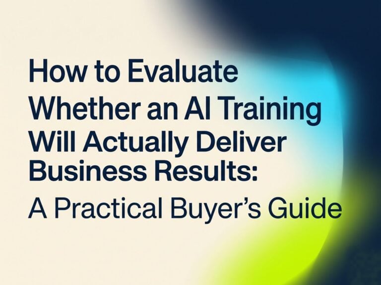 How to Evaluate Whether an AI Training Program Will Actually Deliver Business Results: A Practical Buyer’s Guide