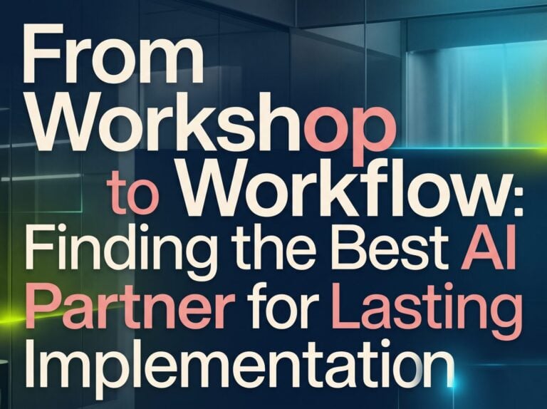 From Workshop to Workflow: Finding the Best AI Partner for Lasting Implementation