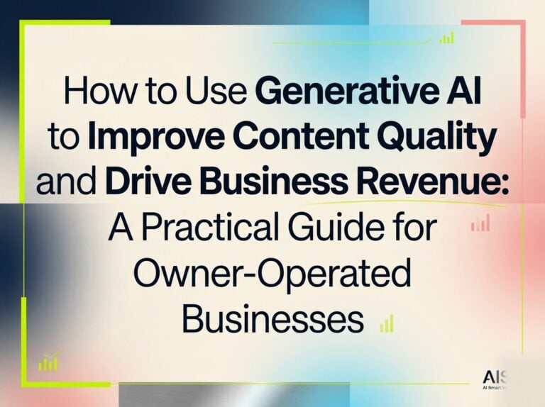 How to Use Generative AI to Improve Content Quality and Drive Business Revenue: A Practical Guide for Owner-Operated Businesses